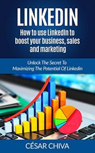 Download LINKEDIN: How to use LinkedIn to boost your business, sales and marketing: UNLOCK THE SECRET TO MAXIMIZING THE POTENTIAL OF LINKEDIN pdf, epub, ebook