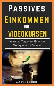 Download Passives Einkommen mit Videokursen: Schnell und Einfach Online Geld verdienen: In 20 Tagen zur eigenen Geldquelle mit Videos – Passives Einkommen, Online … durch passives Einkomm 1) (German Edition) pdf, epub, ebook