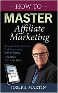 Download How to Master Affiliate Marketing: Grow An Online Business That Consistently Makes Money Even When You’re Not There pdf, epub, ebook