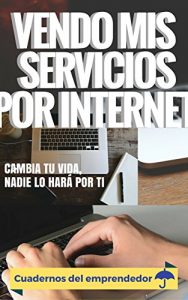 Download Vendo mis servicios por internet: Cambia tu vida, nadie lo hará por ti (Cuadernos del emprendedor nº 1) (Spanish Edition) pdf, epub, ebook