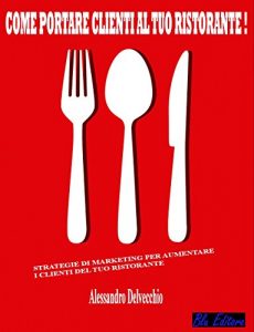 Download Come portare clienti al tuo Ristorante!: Strategie di Marketing per aumentare i Clienti del Tuo Ristorante (Italian Edition) pdf, epub, ebook