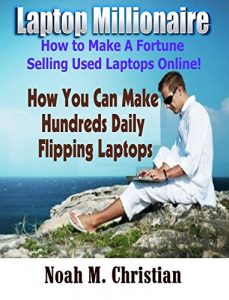 Download Laptop Millionaire:How to Make A Fortune Selling Used Laptops Online!: How You Can Make Hundreds Daily Flipping Laptops pdf, epub, ebook