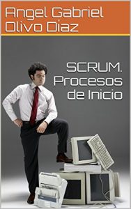 Download SCRUM. Procesos de Inicio (Procesos de Scrum nº 1) (Spanish Edition) pdf, epub, ebook