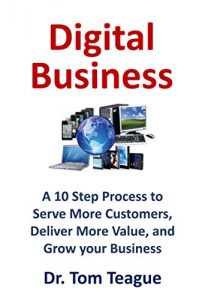 Download Digital Business: A 10 Step Process to Serve More Customers, Deliver More Value, and Grow Your Business pdf, epub, ebook