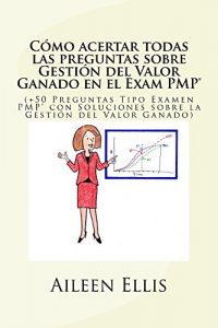 Download Cómo acertar todas las preguntas sobre Gestión del Valor Ganado en el Examen PMP®: (+50 Preguntas Tipo Examen PMP® con Soluciones sobre la Gestión del … del Examen PMP nº 1) (Spanish Edition) pdf, epub, ebook