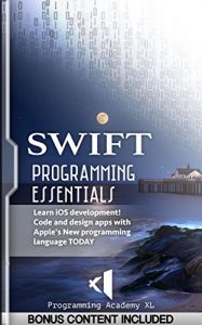 Download SWIFT: PROGRAMMING ESSENTIALS (Bonus Content Included): Learn iOS development! Code and design apps with Apple’s New programming language TODAY (iOS development, swift programming) pdf, epub, ebook