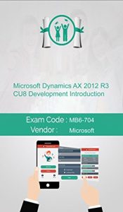 Download Microsoft MB6-704 Exam: Microsoft Dynamics AX 2012 R3 CU8 Development Introduction pdf, epub, ebook