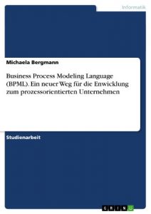 Download Business Process Modeling Language (BPML). Ein neuer Weg für die Enwicklung zum prozessorientierten Unternehmen (German Edition) pdf, epub, ebook