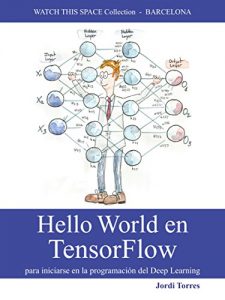 Download Hello World en TensorFlow: Para iniciarse en la programación del Deep Learning (Spanish Edition) pdf, epub, ebook