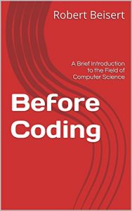 Download Before Coding: A Brief Introduction to the Field of Computer Science pdf, epub, ebook