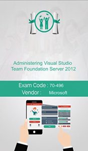 Download Microsoft 70-496 Exam: Administering Visual Studio Team Foundation Server 2012 pdf, epub, ebook