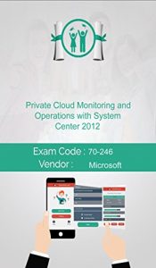 Download Microsoft 70-246 Exam: Private Cloud Monitoring and Operations with System Center 2012 pdf, epub, ebook