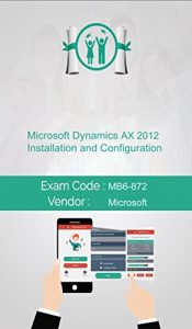 Download Microsoft MB6-872 Exam: Microsoft Dynamics AX 2012 Installation and Configuration pdf, epub, ebook