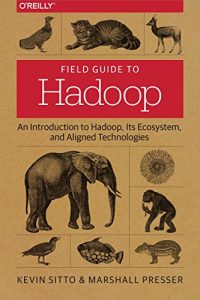 Download Field Guide to Hadoop: An Introduction to Hadoop, Its Ecosystem, and Aligned Technologies pdf, epub, ebook