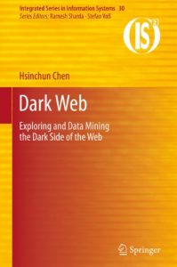Download Dark Web: Exploring and Data Mining the Dark Side of the Web: 30 (Integrated Series in Information Systems) pdf, epub, ebook