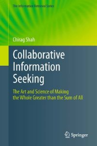 Download Collaborative Information Seeking: The Art and Science of Making the Whole Greater than the Sum of All: 34 (The Information Retrieval Series) pdf, epub, ebook