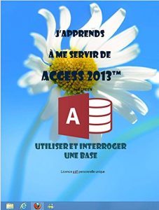 Download J’apprends à me servir de Access 2013: Utiliser et interroger une base Access (French Edition) pdf, epub, ebook