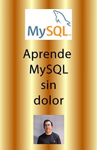 Download Aprende MySQL sin dolor: Aprende la magia de la base de datos más instalada en los servidores web del mundo. (Spanish Edition) pdf, epub, ebook