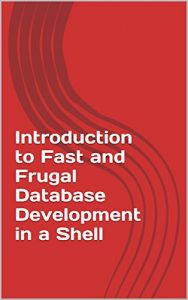 Download Introduction to Fast and Frugal Database Development in a Shell pdf, epub, ebook