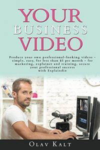 Download Your Business Video: Produce your own professional-looking videos – simple, easy, for less than $5 per month – for marketing, explainer and training secure your professional success with Explaindio. pdf, epub, ebook