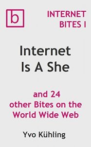 Download Internet Bites vol. I: Internet Is A She and 24 other Bites on the World Wide Web pdf, epub, ebook