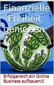 Download Finanzielle Freiheit genießen: Erfolgreich ein Online Business aufbauen (German Edition) pdf, epub, ebook