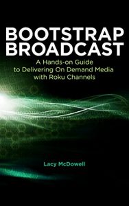 Download Bootstrap Broadcast: A Hands-on Guide to Delivering On-Demand Media with Roku Channels pdf, epub, ebook