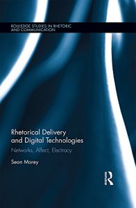 Download Rhetorical Delivery and Digital Technologies: Networks, Affect, Electracy (Routledge Studies in Rhetoric and Communication) pdf, epub, ebook