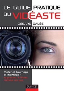 Download Le guide pratique du vidéaste : Matériel, tournage, montage : apprenez à filmer comme un pro (Hors collection) (French Edition) pdf, epub, ebook
