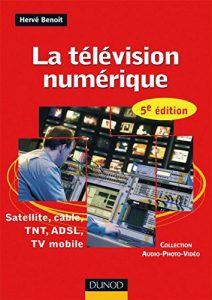 Download La télévision numérique – 5ème édition – Satellite, câble, TNT, ADSL : Satellite, câble, TNT, ADSL, TV mobile (Audio-Photo-Vidéo) (French Edition) pdf, epub, ebook