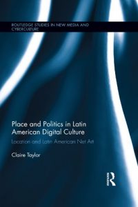 Download Place and Politics in Latin American Digital Culture: Location and Latin American Net Art (Routledge Studies in New Media and Cyberculture) pdf, epub, ebook
