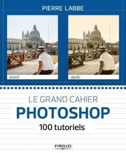 Download Le grand cahier Photoshop: 100 tutoriels (French Edition) pdf, epub, ebook