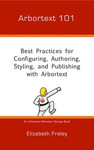 Download Arbortext 101: Best Practices for Configuring, Authoring, Styling, and Publishing with Arbortext (Arbortext Monster Garage) pdf, epub, ebook