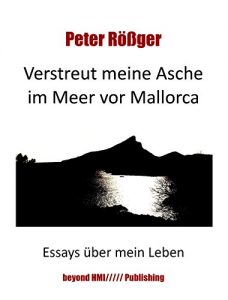 Download Verstreut meine Asche im Meer vor Mallorca: Essays über mein Leben (German Edition) pdf, epub, ebook