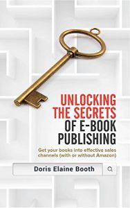 Download Unlocking the Secrets of E-Book  Publishing: Get your books into effective sales channels (with or without Amazon) pdf, epub, ebook