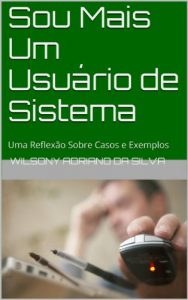Download Sou Mais Um Usuário de Sistema: Uma Reflexão Sobre Casos e Exemplos (Portuguese Edition) pdf, epub, ebook