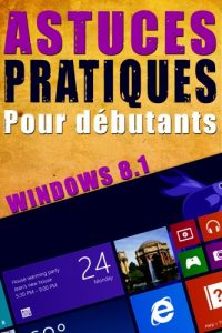 Download Astuces pratiques Windows 8.1 pour débutants: Windows 8 – Informatique – Guide – Ordinateur (French Edition) pdf, epub, ebook