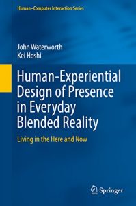 Download Human-Experiential Design of Presence in Everyday Blended Reality: Living in the Here and Now (Human-Computer Interaction Series) pdf, epub, ebook