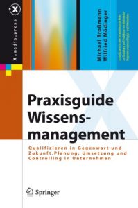 Download Praxisguide Wissensmanagement: Qualifizieren in Gegenwart und Zukunft. Planung, Umsetzung und Controlling in Unternehmen (X.media.press) (German Edition) pdf, epub, ebook