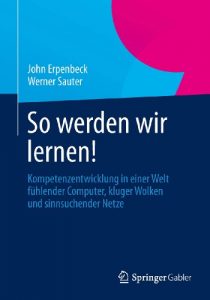 Download So werden wir lernen!: Kompetenzentwicklung in einer Welt fühlender Computer, kluger Wolken und sinnsuchender Netze (German Edition) pdf, epub, ebook
