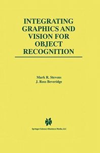 Download Integrating Graphics and Vision for Object Recognition (The Springer International Series in Engineering and Computer Science) pdf, epub, ebook
