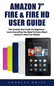 Download Amazon Fire 7″ and Fire HD User Guide: The Complete User Guide for Beginners-Learn Everything You Need to Know About Amazon’s New Fire Tablets (Amazon 7″ Fire, Fire HD User Guide 2016) pdf, epub, ebook