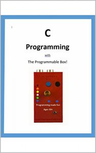 Download C Programming with The Programmable Box! (C Programming with the Arduino Micro-Controller Book 1) pdf, epub, ebook