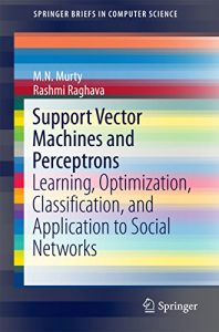 Download Support Vector Machines and Perceptrons: Learning, Optimization, Classification, and Application to Social Networks (SpringerBriefs in Computer Science) pdf, epub, ebook