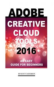 Download Adobe Creative Cloud Tools 2016: An Easy Guide for Beginners pdf, epub, ebook
