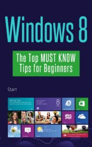 Download Windows 8: The Top MUST KNOW Tips for Beginners (Updated December 2016) pdf, epub, ebook