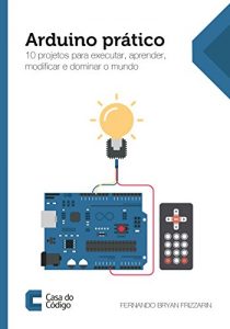 Download Arduino prático: 10 projetos para executar, aprender, modificar e dominar o mundo (Portuguese Edition) pdf, epub, ebook