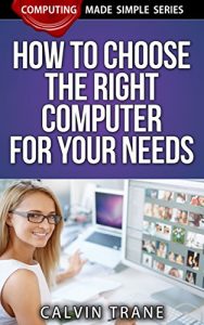 Download How to Choose the Right Computer for Your Needs (Computing Made Simple Series Book 1) pdf, epub, ebook