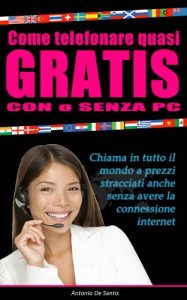 Download Come telefonare quasi gratis con o senza PC: Chiama in tutto il mondo a prezzi stracciati anche senza avere la connessione internet (Italian Edition) pdf, epub, ebook