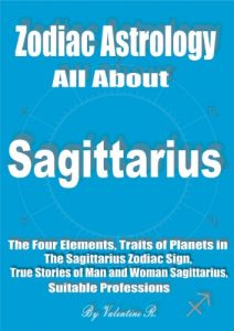 Download Zodiac Astrology All About Sagittarius: Sagittarius Ascendant, Elements and Crosses, True Stories of Man and Woman Sagittarius, Suitable Professions for Sagittarius (The 12 Zodiac Signs) pdf, epub, ebook